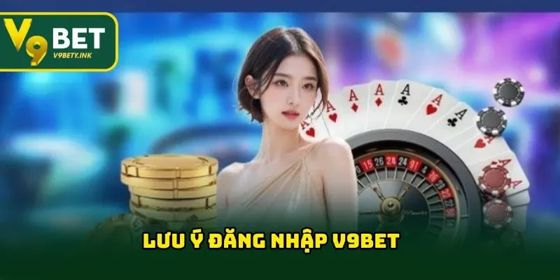 Lưu ý đăng nhập V9BET