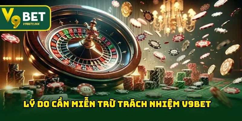 Lý do cần miễn trừ trách nhiệm V9BET