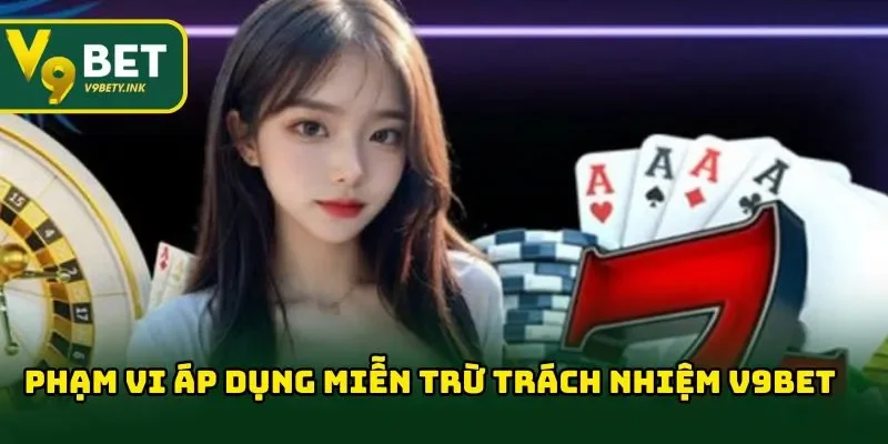 Phạm vi áp dụng miễn trách nhiệm V9Bet