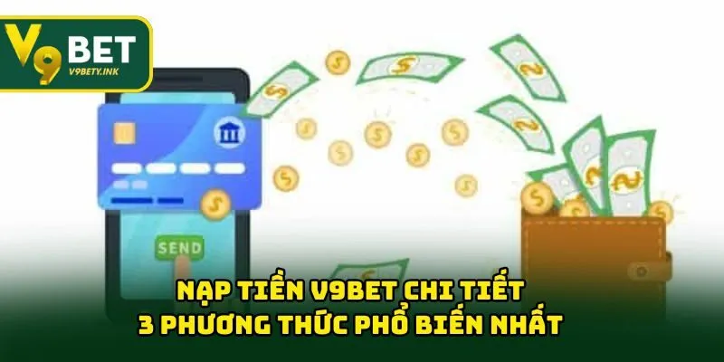 Nạp Tiền V9BET Chi Tiết – 3 Phương Thức Phổ Biến Nhất