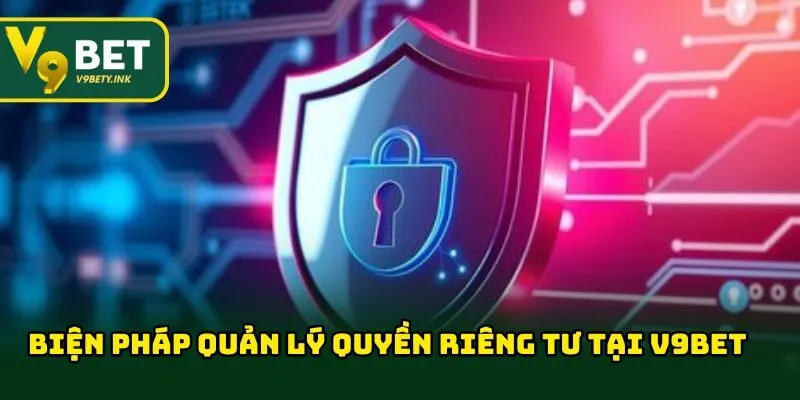 Biện pháp quản lý quy định riêng tư tại V9BET