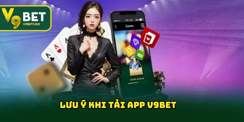 Lưu ý khi tải app V9BET