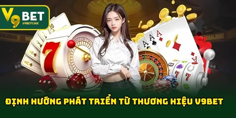 Định hướng phát triển từ thương hiệu V9BET