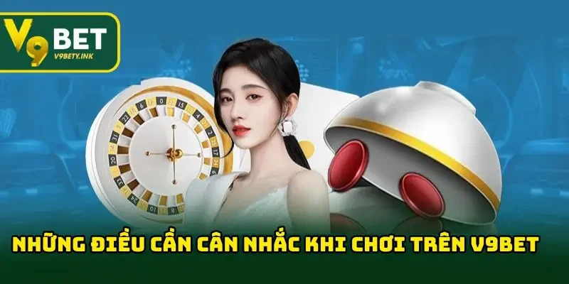 Những điều cần cân nhắc khi chơi trên V9BET